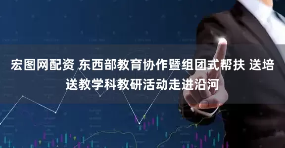 宏图网配资 东西部教育协作暨组团式帮扶 送培送教学科教研活动走进沿河